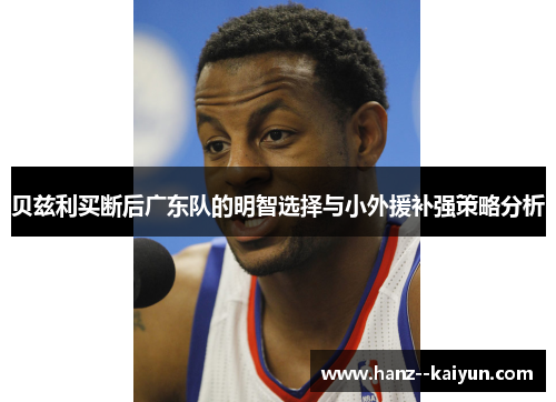 贝兹利买断后广东队的明智选择与小外援补强策略分析