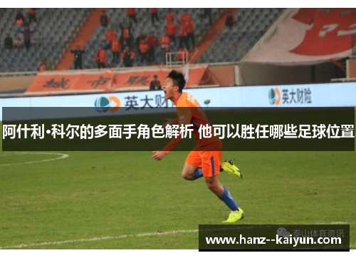 阿什利·科尔的多面手角色解析 他可以胜任哪些足球位置