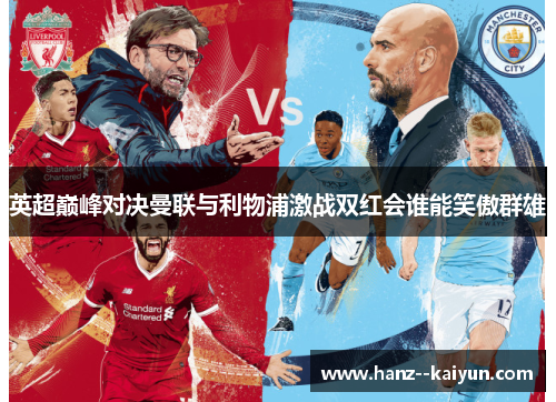 英超巅峰对决曼联与利物浦激战双红会谁能笑傲群雄 英超巅峰对决曼联与利物浦激战双红会谁能笑傲群雄