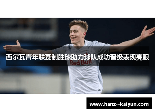 西尔瓦青年联赛制胜球助力球队成功晋级表现亮眼
