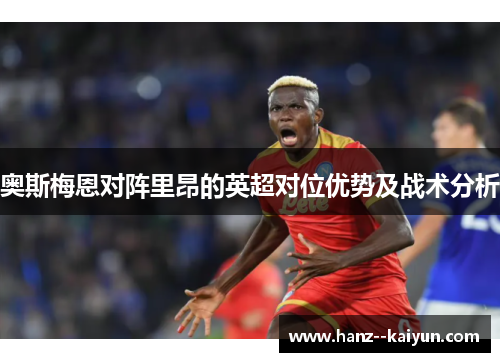 奥斯梅恩对阵里昂的英超对位优势及战术分析