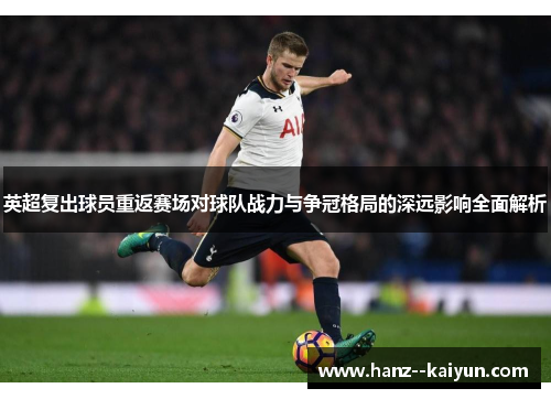 英超复出球员重返赛场对球队战力与争冠格局的深远影响全面解析