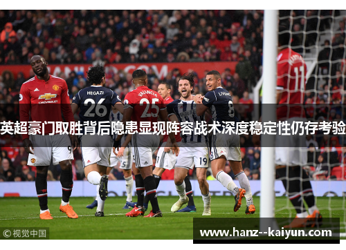 英超豪门取胜背后隐患显现阵容战术深度稳定性仍存考验