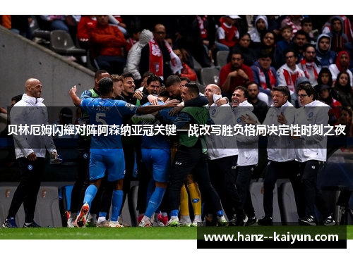 贝林厄姆闪耀对阵阿森纳亚冠关键一战改写胜负格局决定性时刻之夜