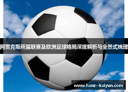 阿贾克斯所属联赛及欧洲足球格局深度解析与全景式梳理